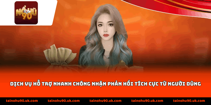 Dịch vụ hỗ trợ nhanh chóng nhận phản hồi tích cực từ người dùng