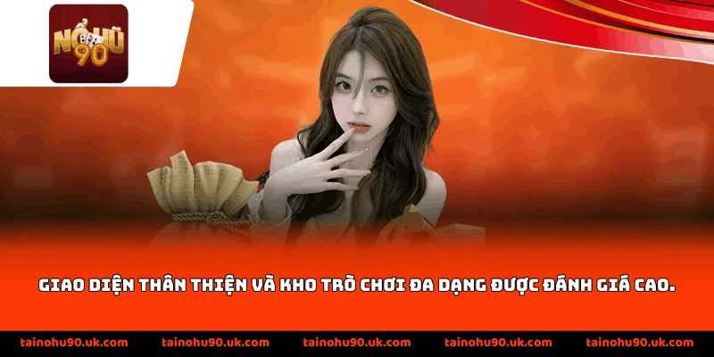Giao diện thân thiện và kho trò chơi đa dạng được đánh giá cao