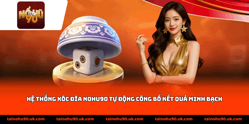 Hệ thống xóc đĩa Nohu90 tự động công bố kết quả minh bạch