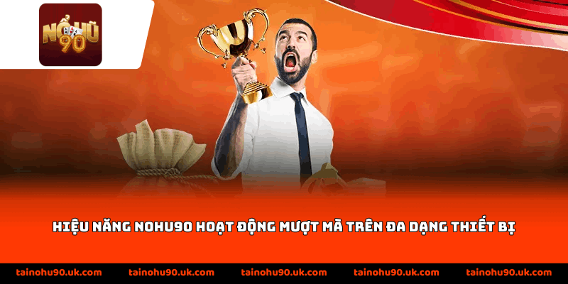 Hiệu năng Nohu90 hoạt động mượt mà trên đa dạng thiết bị