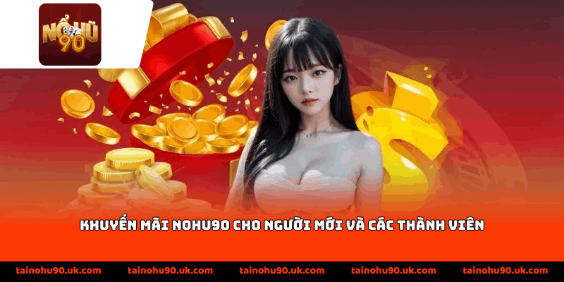 Khuyến mãi Nohu90 cho người mới và các thành viên