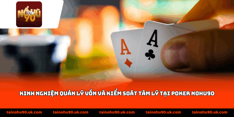 Kinh nghiệm quản lý vốn và kiểm soát tâm lý tại Poker Nohu90