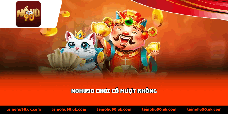 Nohu90 Chơi Có Mượt Không