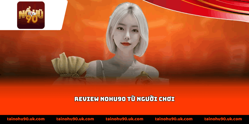Review Nohu90 từ người chơi