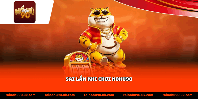 Sai Lầm Khi Chơi Nohu90