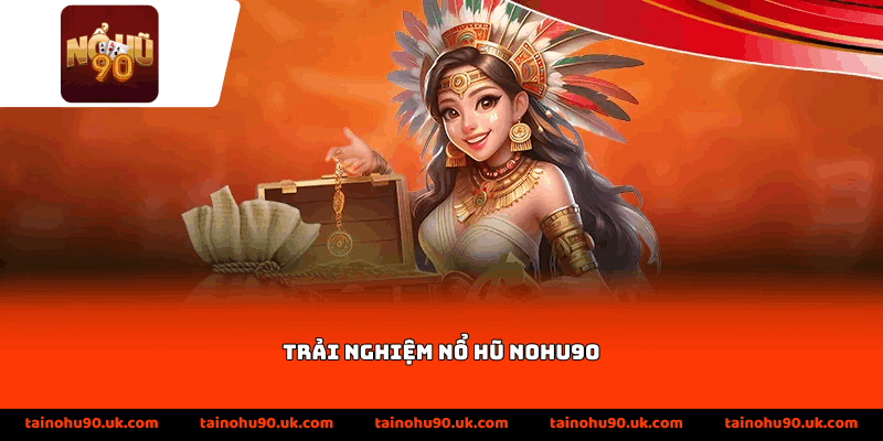 Trải nghiệm nổ hũ Nohu90